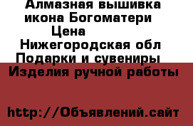 Алмазная вышивка-икона Богоматери › Цена ­ 2 500 - Нижегородская обл. Подарки и сувениры » Изделия ручной работы   